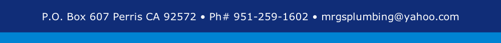 P.O. Box 607 Perris CA 92572 • Ph# 951-259-1602 • mrgsplumbing@yahoo.com